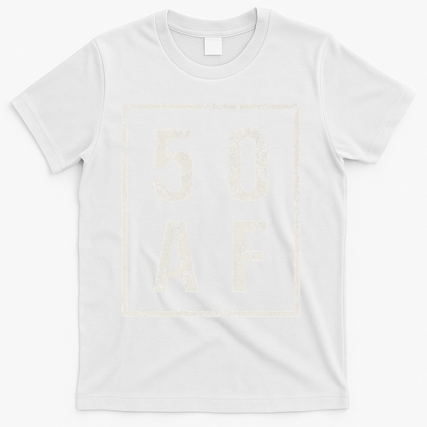 50 AF Funny 50th Birthday Fiftieth Birthday T-Shirt - White