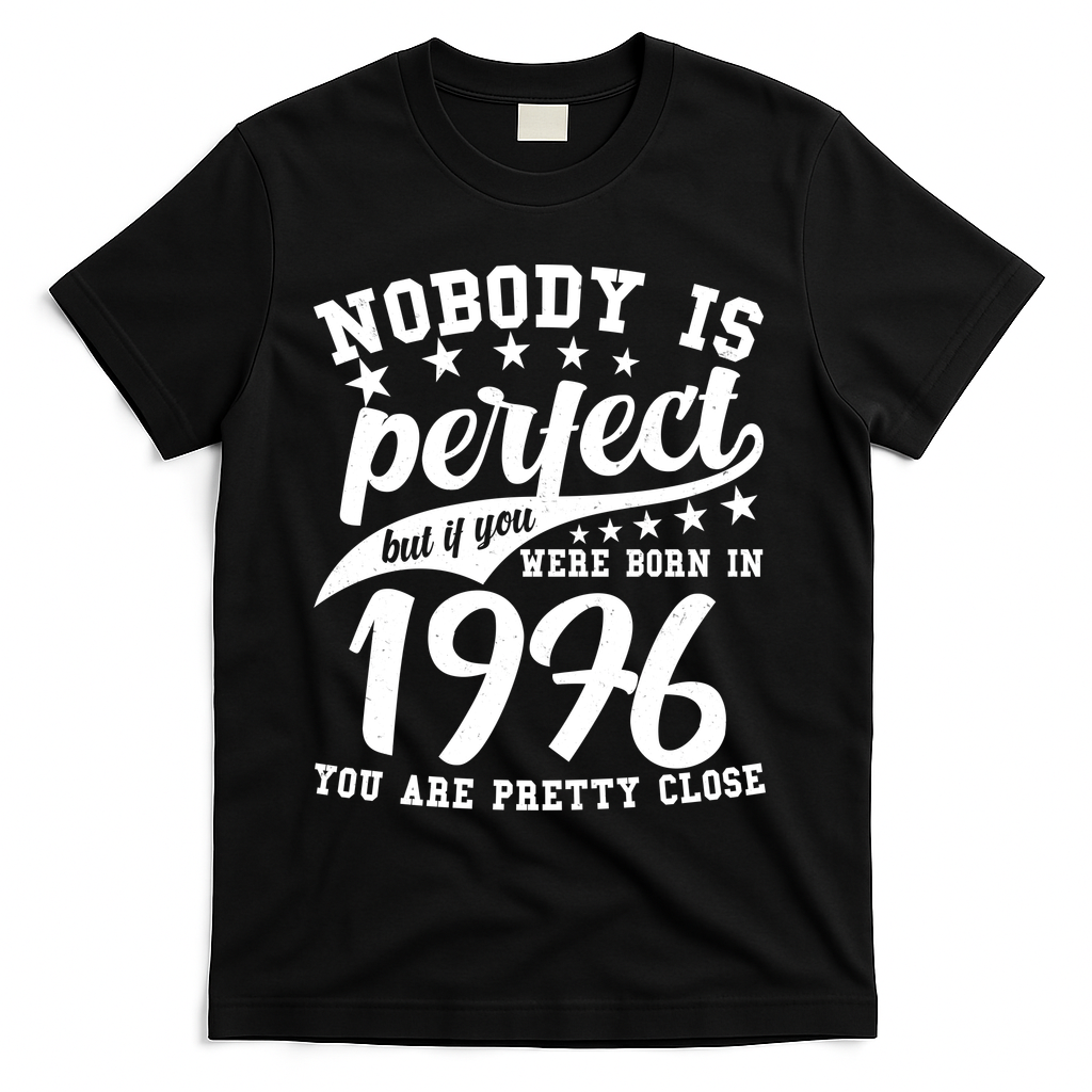 50th Birthday Nobody Is Perfect Born In 1976 You Are Pretty Close T-Shirt - Black