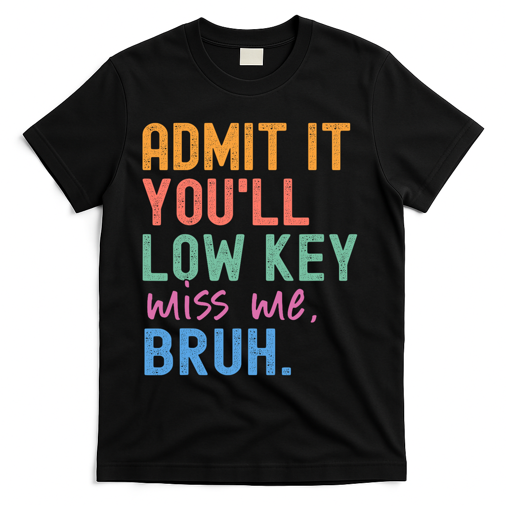 Admit It You'll Low Key Miss Me Bruh Funny Bruh Teacher T-Shirt - Black