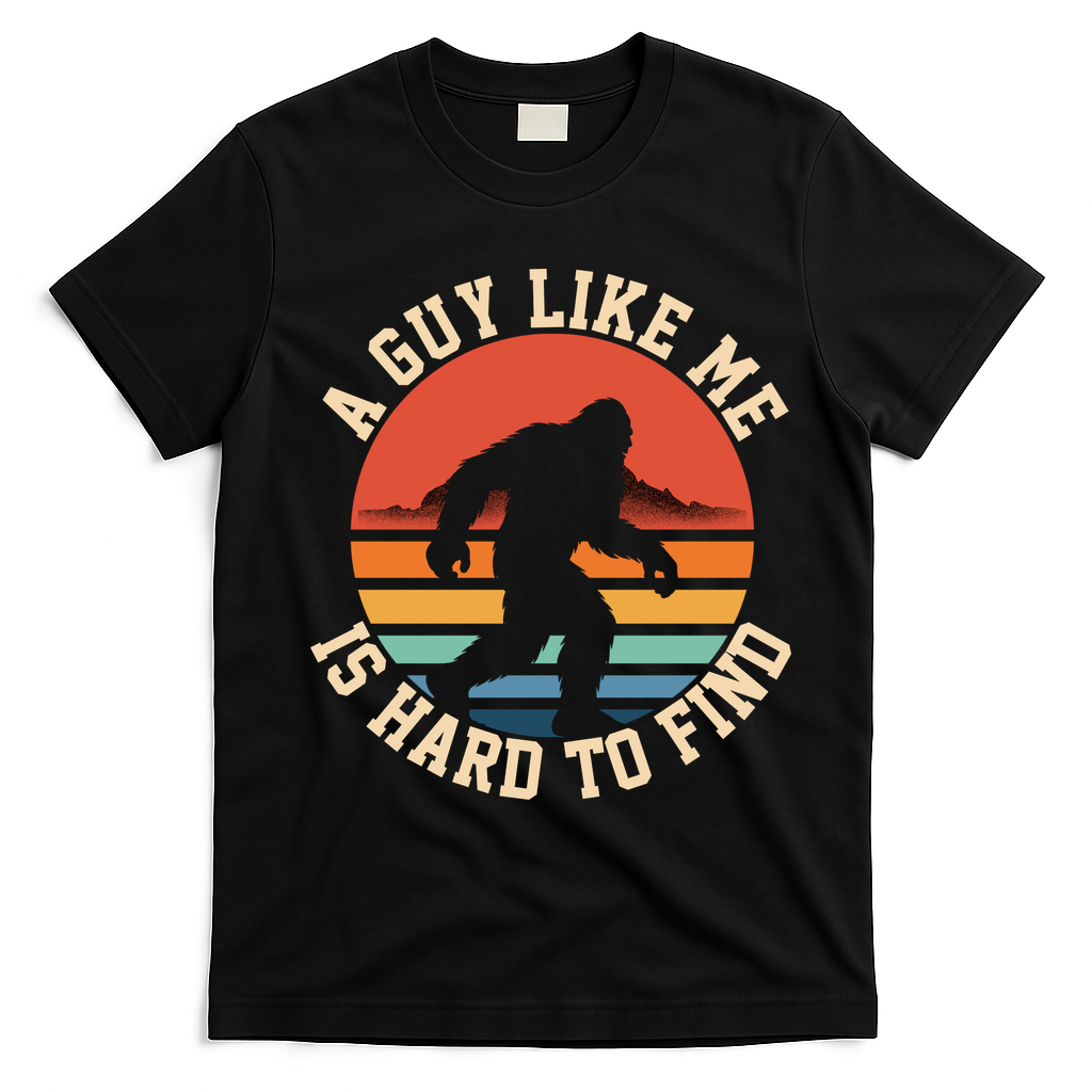 Bigfoot A Guy Like Me Is Hard To Find Funny T-Shirt - Black