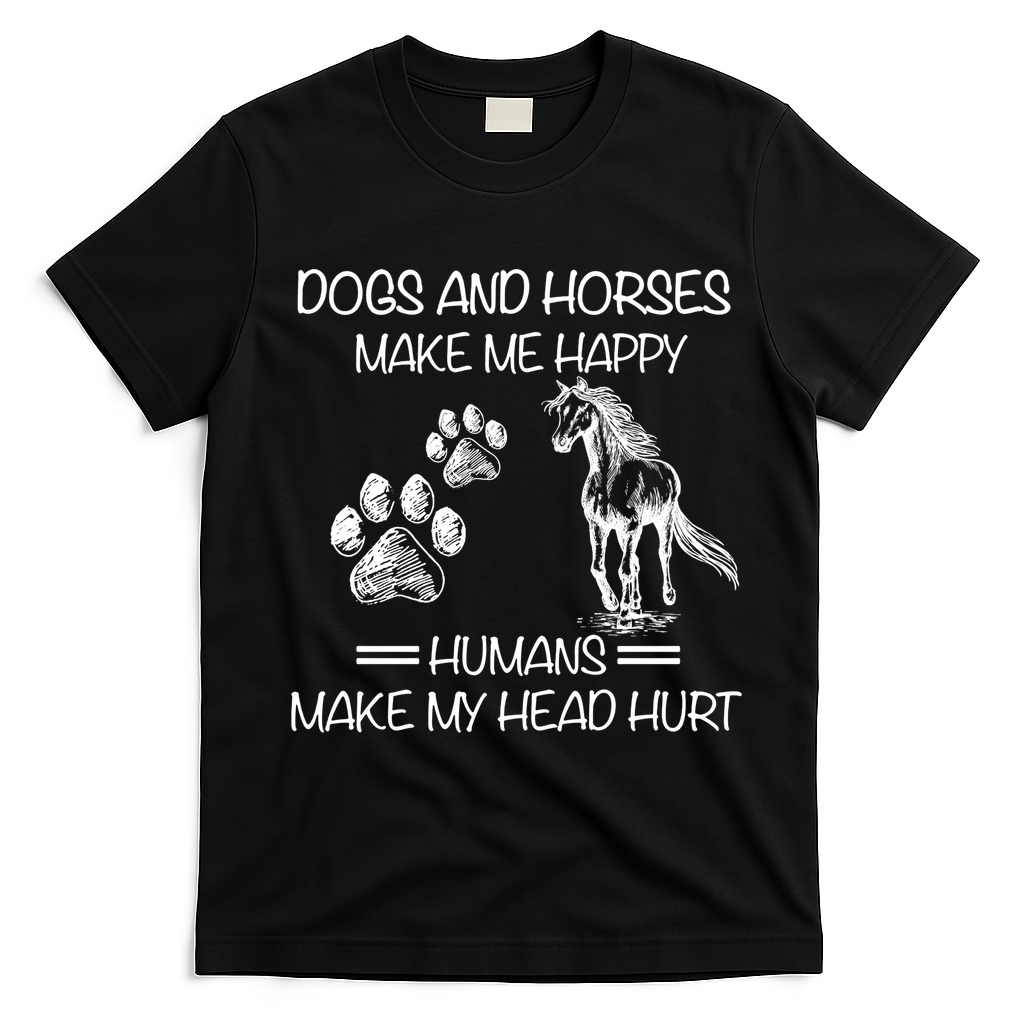 Dogs And Horses Make Me Happy Hu Make My Head Hurt Gift T-Shirt - Black