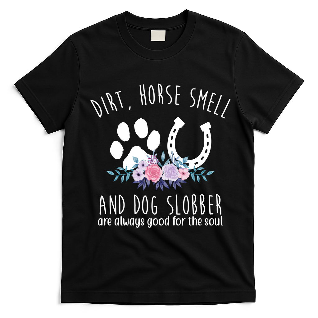 Dirt Horse Smell And Dog Slobber Are Always Good For The Soul T-Shirt - Black