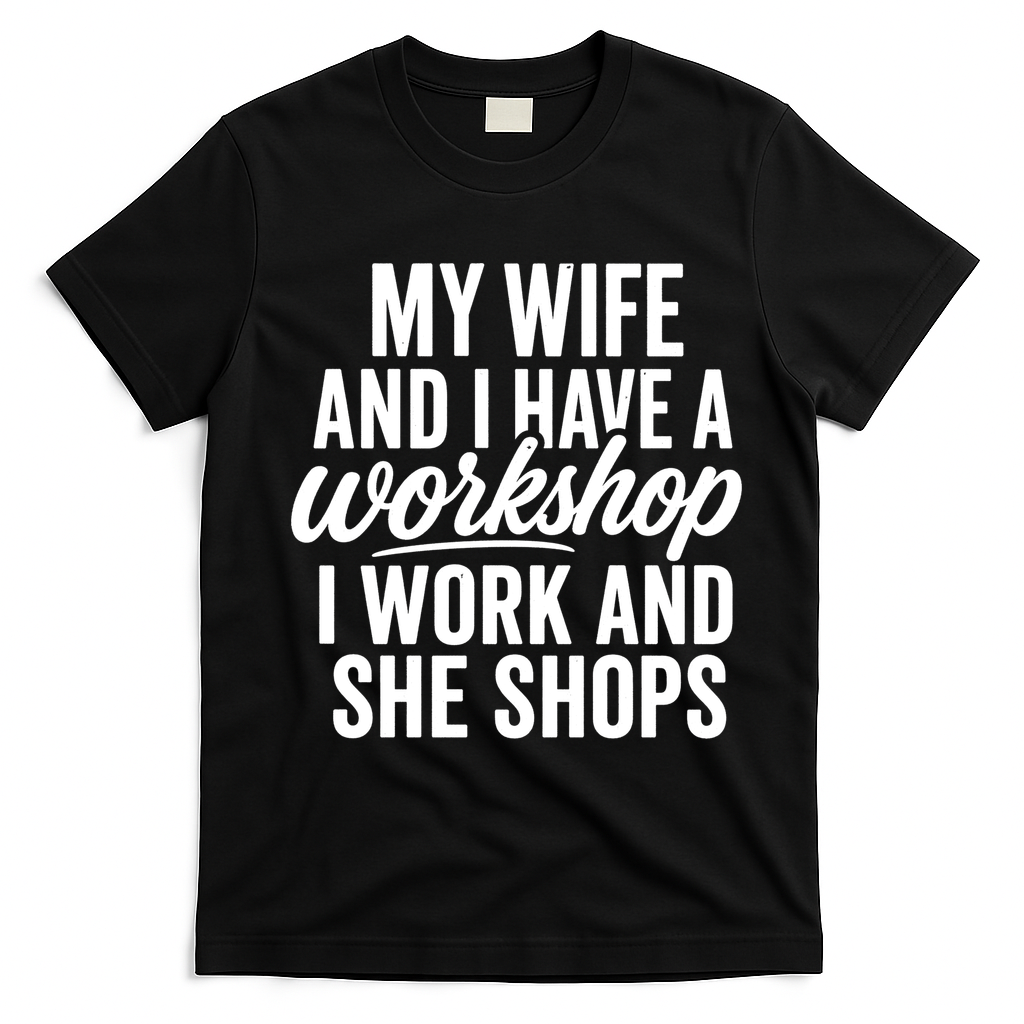 Funny Couple Workshop My Wife Shops I Work T-Shirt - Black