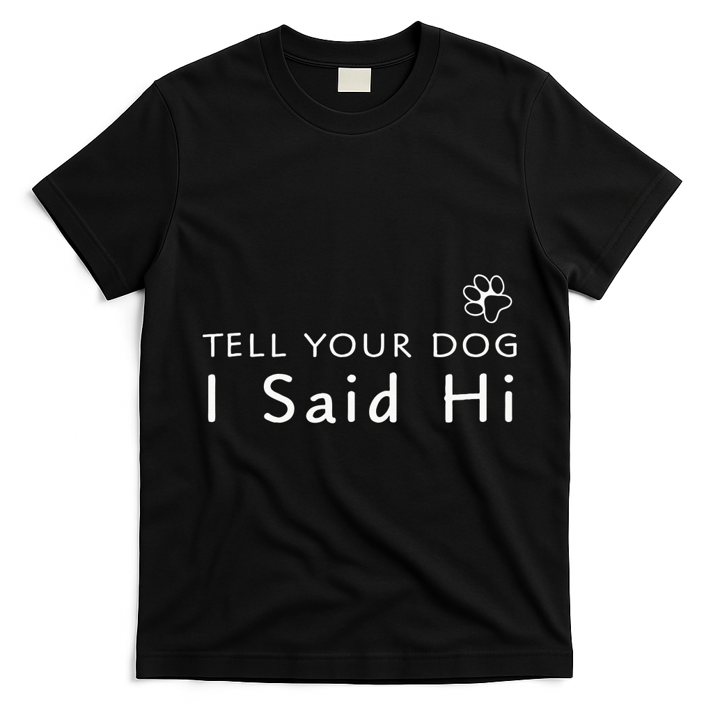 Funny Dog Lover Tell Your Dog I Said Hi! T-Shirt - Black