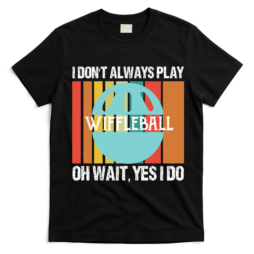 I Don't Always Play WiffleBall Oh Wait T-Shirt - Black
