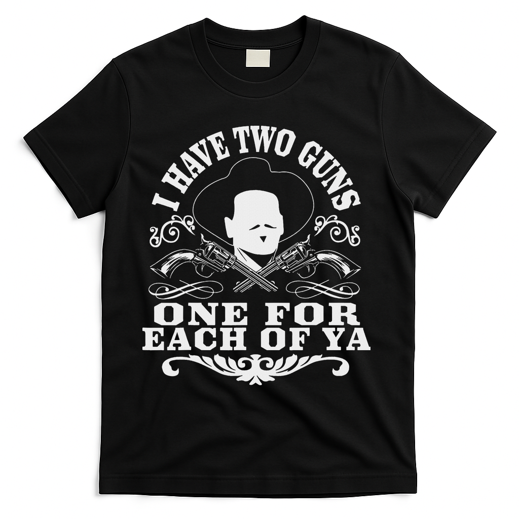 I Have Two Guns One For Each Of Ya T-Shirt - Black