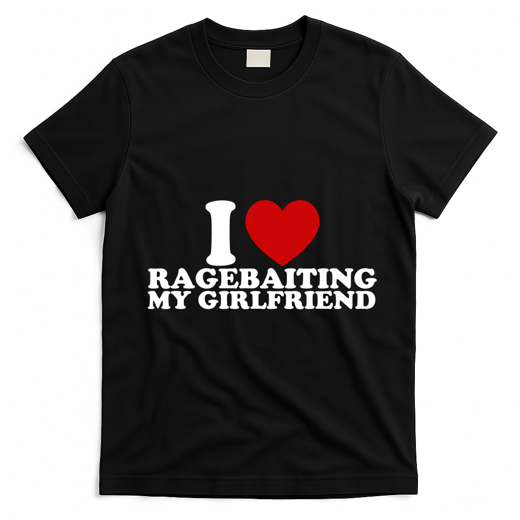 I Love Ragebaiting My Girlfriend T-Shirt - Black