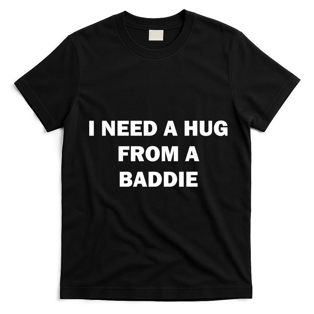 I Need A Hug From A Baddie T-Shirt - Black
