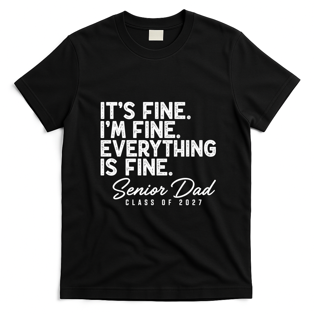 Senior Dad Class Of 2027 Everything Is Fine T-Shirt - Black
