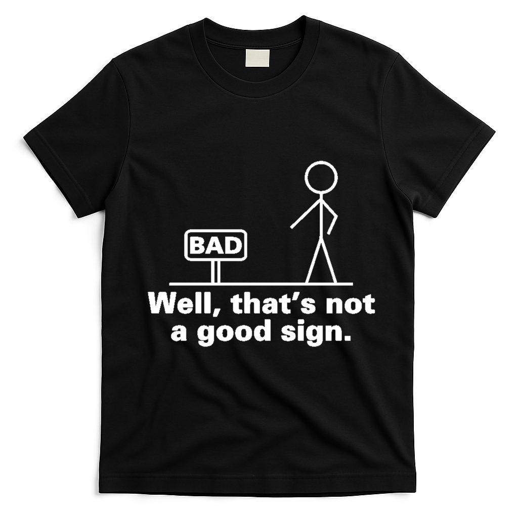 Well, That's Not A Good Bad Sign Funny Sarcastic T-Shirt - Black