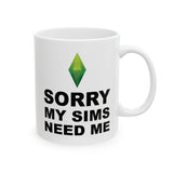 Ceramic Mug — "Sorry My Sims Need Me" Funny Coffee Cup, 11oz & 15oz
