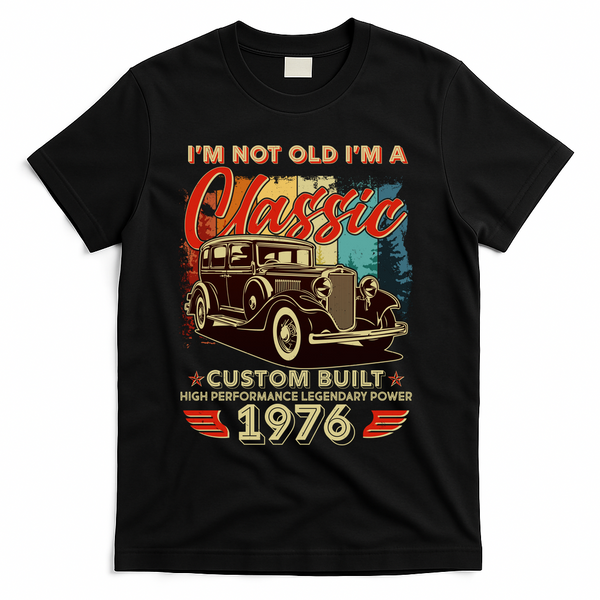 50th 1976 Birthday I'm Not Old I'm A Classic Custom Built High Performance Legendary Power  T-Shirt - Black