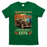 50th 1976 Birthday I'm Not Old I'm A Classic Custom Built High Performance Legendary Power  T-Shirt - Green