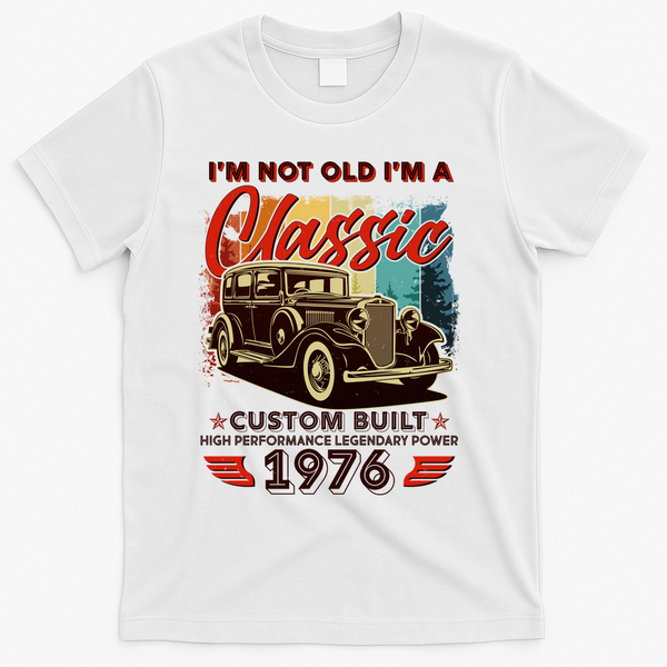50th 1976 Birthday I'm Not Old I'm A Classic Custom Built High Performance Legendary Power  T-Shirt - White