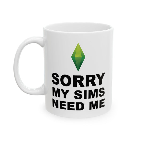 Ceramic Mug — "Sorry My Sims Need Me" Funny Coffee Cup, 11oz & 15oz
