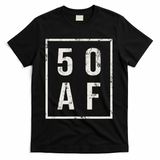 50 AF Funny 50th Birthday Fiftieth Birthday T-Shirt - Black