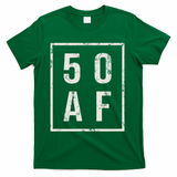 50 AF Funny 50th Birthday Fiftieth Birthday T-Shirt - Green