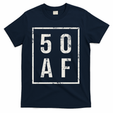 50 AF Funny 50th Birthday Fiftieth Birthday T-Shirt - Navy