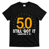 50 And Still Got It 50th Birthday Funny Fifty Years Old Bday T-Shirt - Black