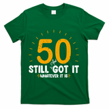 50 And Still Got It 50th Birthday Funny Fifty Years Old Bday T-Shirt - Green