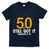 50 And Still Got It 50th Birthday Funny Fifty Years Old Bday T-Shirt - Navy