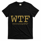 50th Birthday 50 Years Old - WTF Who's Turning Fifty T-Shirt - Black