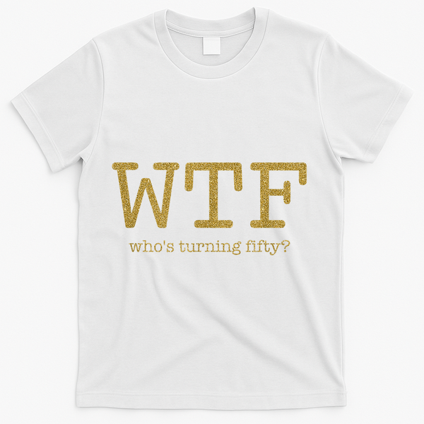 50th Birthday 50 Years Old - WTF Who's Turning Fifty T-Shirt - White