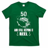 50th Birthday And Still Keeping It Reel Fishing T-Shirt - Green