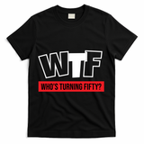 50th Birthday Funny Wtf Whos Turning Fifty Gift T-Shirt - Black
