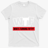50th Birthday Funny Wtf Whos Turning Fifty Gift T-Shirt - White