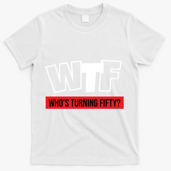 50th Birthday Funny Wtf Whos Turning Fifty Gift T-Shirt - White