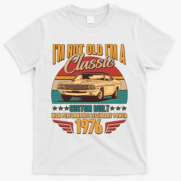 50th Birthday I'm Not Old I'm A Classic Custom Built Car 1976 T-Shirt - White