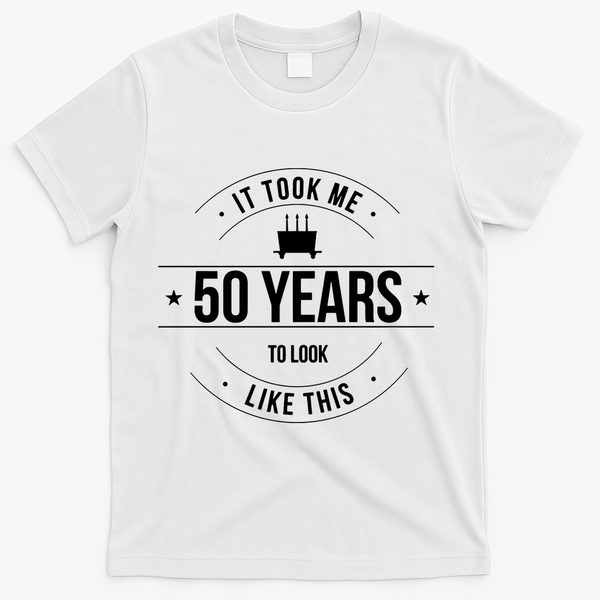 50th Birthday It Took 50 Years To Look This Good T-Shirt - White