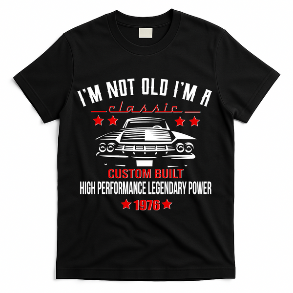 50th Birthday I'm Not Old I'm A Classic 1976 Custom Built High Performance Legendary Power T-Shirt - Black