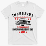 50th Birthday I'm Not Old I'm A Classic 1976 Custom Built High Performance Legendary Power T-Shirt - White