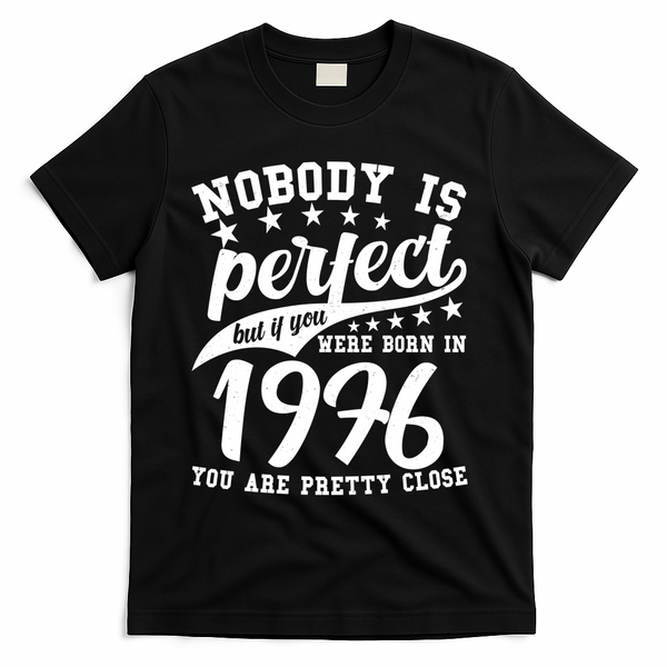 50th Birthday Nobody Is Perfect Born In 1976 You Are Pretty Close  T-Shirt - Black