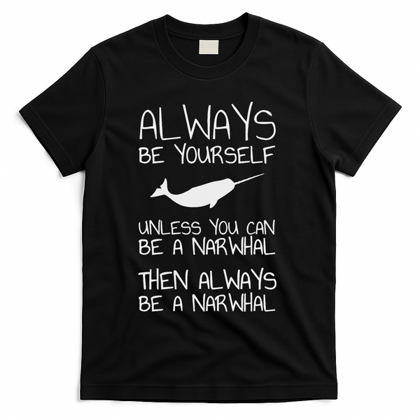 Always Be Yourself Unless You Can Be Narwhal T-Shirt - Black