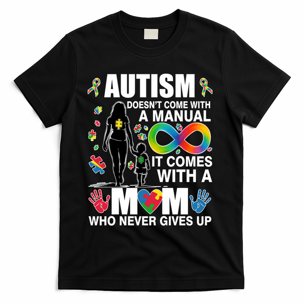 Autism Doesn't Come With A Manual It Comes With A Mom Who Never Gives Up T-Shirt - Black