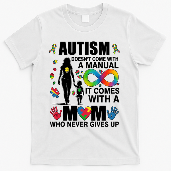 Autism Doesn't Come With A Manual It Comes With A Mom Who Never Gives Up T-Shirt - White