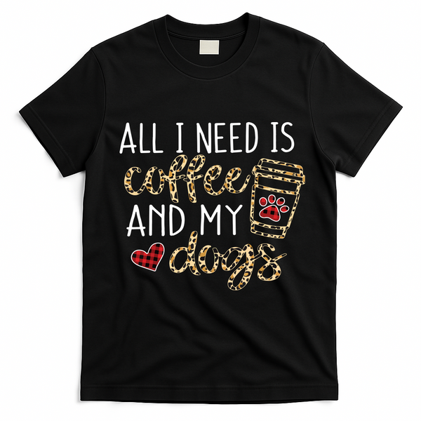 All I Need Is Coffee And My Dog Funny Dog Mom Coffee Lover T-Shirt - Black