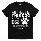 All I Need Is This Dog And That Other Dog And Those Dogs T-Shirt - Black