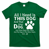 All I Need Is This Dog And That Other Dog And Those Dogs T-Shirt - Irish Green