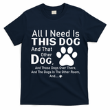 All I Need Is This Dog And That Other Dog And Those Dogs T-Shirt - Navy Blue