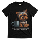 All I Need Is Coffee And My Yorkie Funny Yorkie Dog Mom T-Shirt - Black