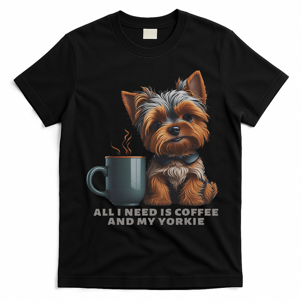 All I Need Is Coffee And My Yorkie Funny Yorkie Dog Mom T-Shirt - Black