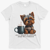 All I Need Is Coffee And My Yorkie Funny Yorkie Dog Mom T-Shirt - White