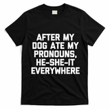 After My Dog Ate My Pronouns He She It Everywhere Funny T-Shirt - Black