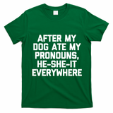 After My Dog Ate My Pronouns He She It Everywhere Funny T-Shirt - Irish Green