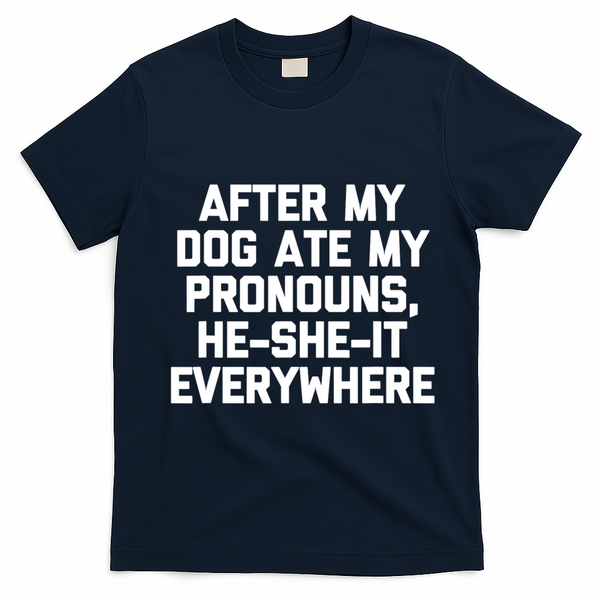 After My Dog Ate My Pronouns He She It Everywhere Funny T-Shirt - Navy Blue