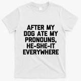 After My Dog Ate My Pronouns He She It Everywhere Funny T-Shirt - White